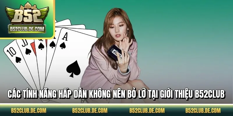 Các tính năng hấp dẫn không nên bỏ lỡ tại giới thiệu B52CLUB